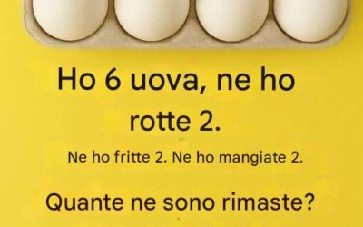 Ho 6 uova. Ne ho rotte 2. Ne ho fritte 2. Ne ho mangiate 2. Quante uova mi restano? Il 99% delle persone fallisce.